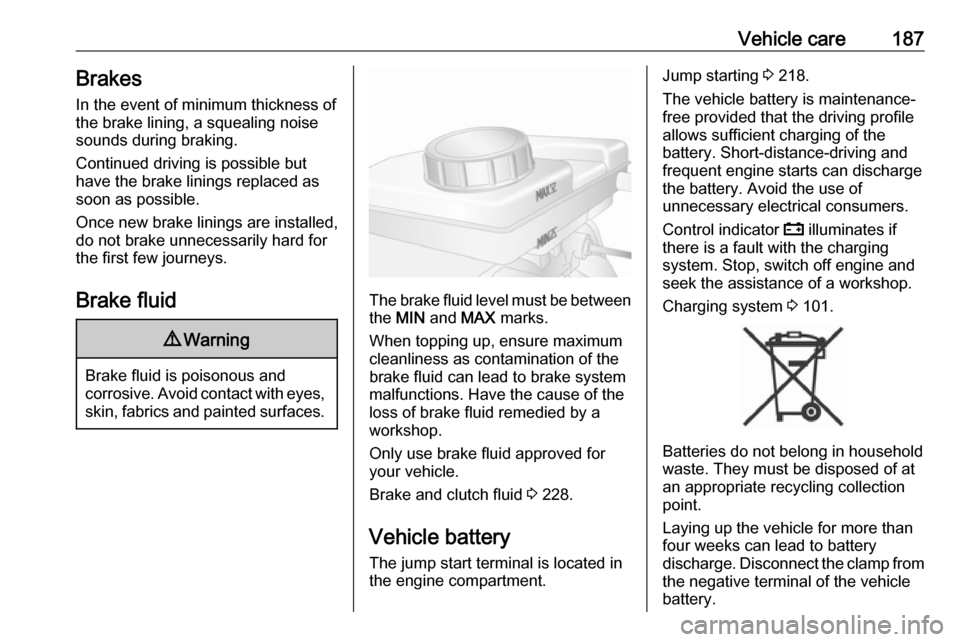 OPEL MOVANO_B 2019 Owners Manual Vehicle care187BrakesIn the event of minimum thickness ofthe brake lining, a squealing noise
sounds during braking.
Continued driving is possible but
have the brake linings replaced as
soon as possibl OPEL MOVANO_B 2019 Owners Manual Vehicle care187BrakesIn the event of minimum thickness ofthe brake lining, a squealing noise
sounds during braking.
Continued driving is possible but
have the brake linings replaced as
soon as possibl