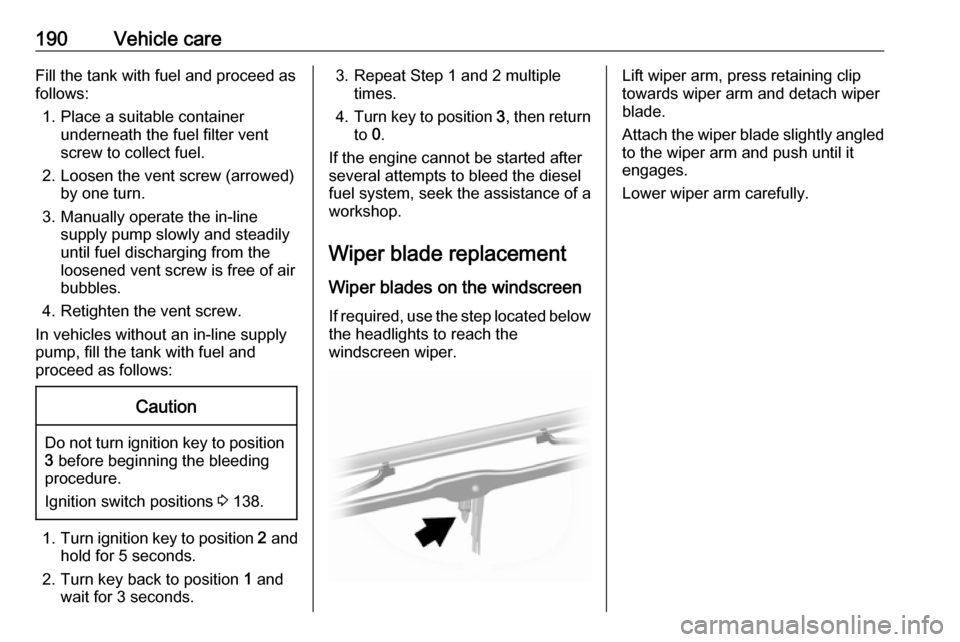 OPEL MOVANO_B 2019 Manual user 190Vehicle careFill the tank with fuel and proceed asfollows:
1. Place a suitable container underneath the fuel filter vent
screw to collect fuel.
2. Loosen the vent screw (arrowed) by one turn.
3. Ma OPEL MOVANO_B 2019 Manual user 190Vehicle careFill the tank with fuel and proceed asfollows:
1. Place a suitable container underneath the fuel filter vent
screw to collect fuel.
2. Loosen the vent screw (arrowed) by one turn.
3. Ma