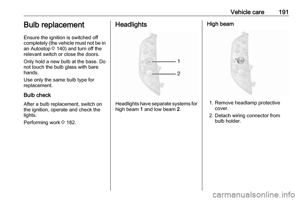 OPEL MOVANO_B 2019 Owners Manual Vehicle care191Bulb replacement
Ensure the ignition is switched off
completely (the vehicle must not be in
an Autostop 3 140) and turn off the
relevant switch or close the doors.
Only hold a new bulb OPEL MOVANO_B 2019 Owners Manual Vehicle care191Bulb replacement
Ensure the ignition is switched off
completely (the vehicle must not be in
an Autostop 3 140) and turn off the
relevant switch or close the doors.
Only hold a new bulb