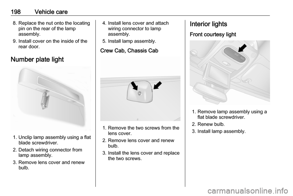 OPEL MOVANO_B 2019 Owners Manual 198Vehicle care8. Replace the nut onto the locatingpin on the rear of the lamp
assembly.
9. Install cover on the inside of the rear door.
Number plate light
1. Unclip lamp assembly using a flat
blade OPEL MOVANO_B 2019 Owners Manual 198Vehicle care8. Replace the nut onto the locatingpin on the rear of the lamp
assembly.
9. Install cover on the inside of the rear door.
Number plate light
1. Unclip lamp assembly using a flat
blade