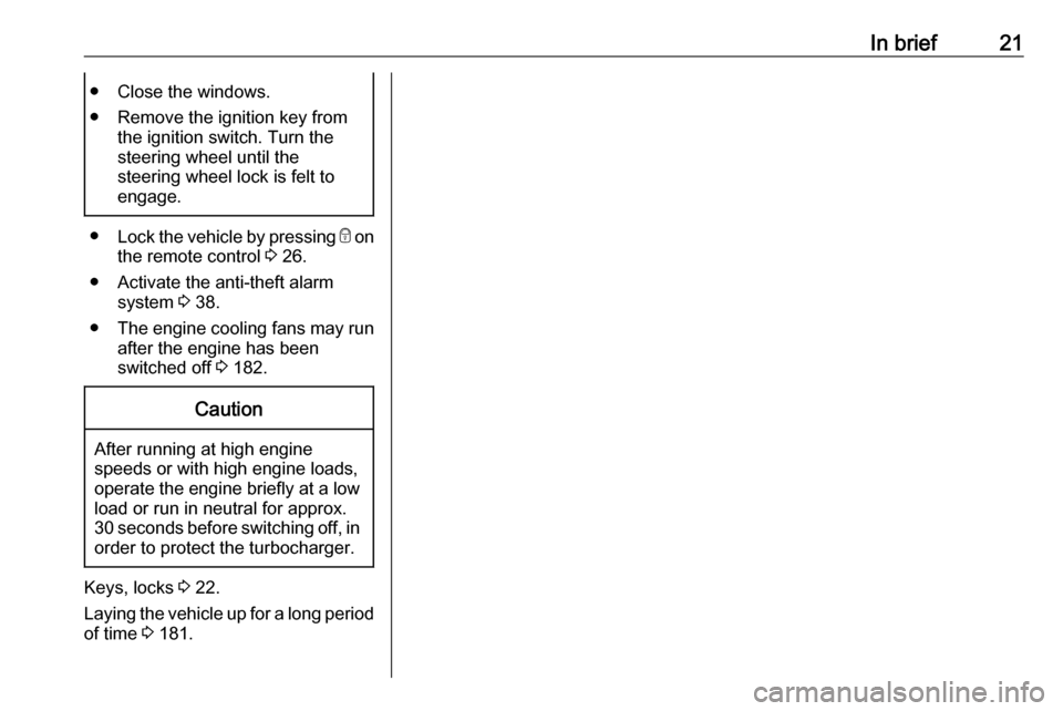 OPEL MOVANO_B 2019  Manual user In brief21● Close the windows.
● Remove the ignition key from the ignition switch. Turn the
steering wheel until the
steering wheel lock is felt to
engage.
● Lock the vehicle by pressing  e on
t