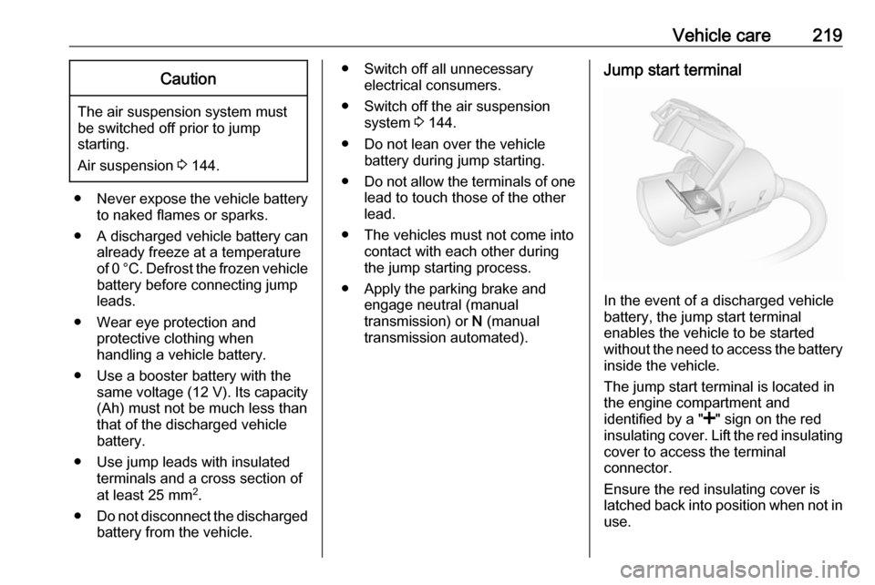OPEL MOVANO_B 2019 Owners Manual Vehicle care219Caution
The air suspension system must
be switched off prior to jump
starting.
Air suspension 3 144.
● Never expose the vehicle battery
to naked flames or sparks.
● A discharged ve OPEL MOVANO_B 2019 Owners Manual Vehicle care219Caution
The air suspension system must
be switched off prior to jump
starting.
Air suspension 3 144.
● Never expose the vehicle battery
to naked flames or sparks.
● A discharged ve