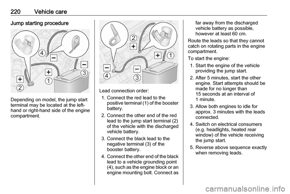 OPEL MOVANO_B 2019 Owners Manual 220Vehicle careJump starting procedure
Depending on model, the jump start
terminal may be located at the left-
hand or right-hand side of the engine
compartment.
Lead connection order:
1. Connect the OPEL MOVANO_B 2019 Owners Manual 220Vehicle careJump starting procedure
Depending on model, the jump start
terminal may be located at the left-
hand or right-hand side of the engine
compartment.
Lead connection order:
1. Connect the