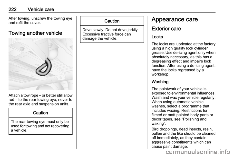 OPEL MOVANO_B 2019 Owners Manual 222Vehicle careAfter towing, unscrew the towing eyeand refit the cover.
Towing another vehicle
Attach a tow rope – or better still a tow
rod – to the rear towing eye, never to
the rear axle and su OPEL MOVANO_B 2019 Owners Manual 222Vehicle careAfter towing, unscrew the towing eyeand refit the cover.
Towing another vehicle
Attach a tow rope – or better still a tow
rod – to the rear towing eye, never to
the rear axle and su
