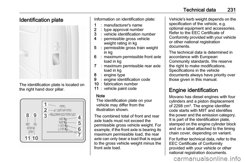 OPEL MOVANO_B 2019  Owners Manual Technical data231Identification plate
The identification plate is located on
the right hand door pillar.
Information on identification plate:1:manufacturers name2:type approval number3:vehicle identi
