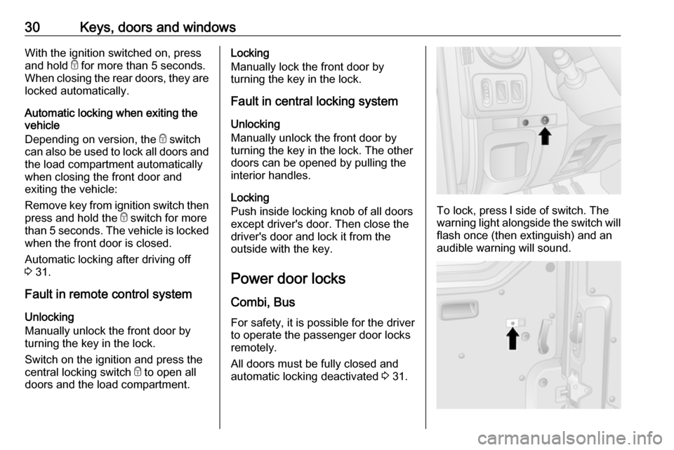 OPEL MOVANO_B 2019 Owners Guide 30Keys, doors and windowsWith the ignition switched on, press
and hold e for more than 5 seconds.
When closing the rear doors, they are locked automatically.
Automatic locking when exiting the
vehicl OPEL MOVANO_B 2019 Owners Guide 30Keys, doors and windowsWith the ignition switched on, press
and hold e for more than 5 seconds.
When closing the rear doors, they are locked automatically.
Automatic locking when exiting the
vehicl