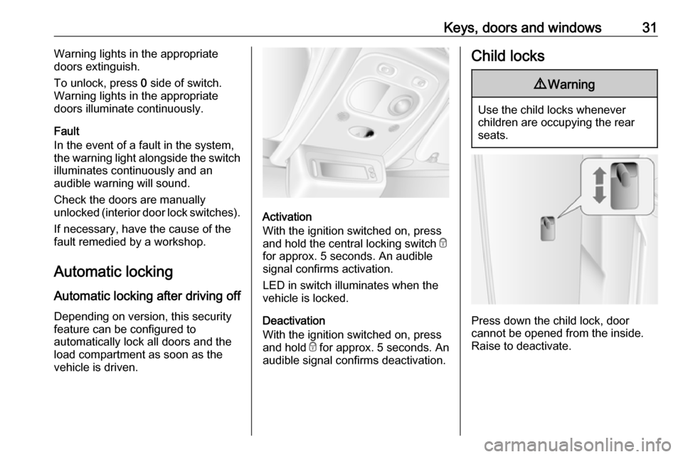 OPEL MOVANO_B 2019 Owners Guide Keys, doors and windows31Warning lights in the appropriate
doors extinguish.
To unlock, press 0 side of switch.
Warning lights in the appropriate
doors illuminate continuously.
Fault
In the event of OPEL MOVANO_B 2019 Owners Guide Keys, doors and windows31Warning lights in the appropriate
doors extinguish.
To unlock, press 0 side of switch.
Warning lights in the appropriate
doors illuminate continuously.
Fault
In the event of
