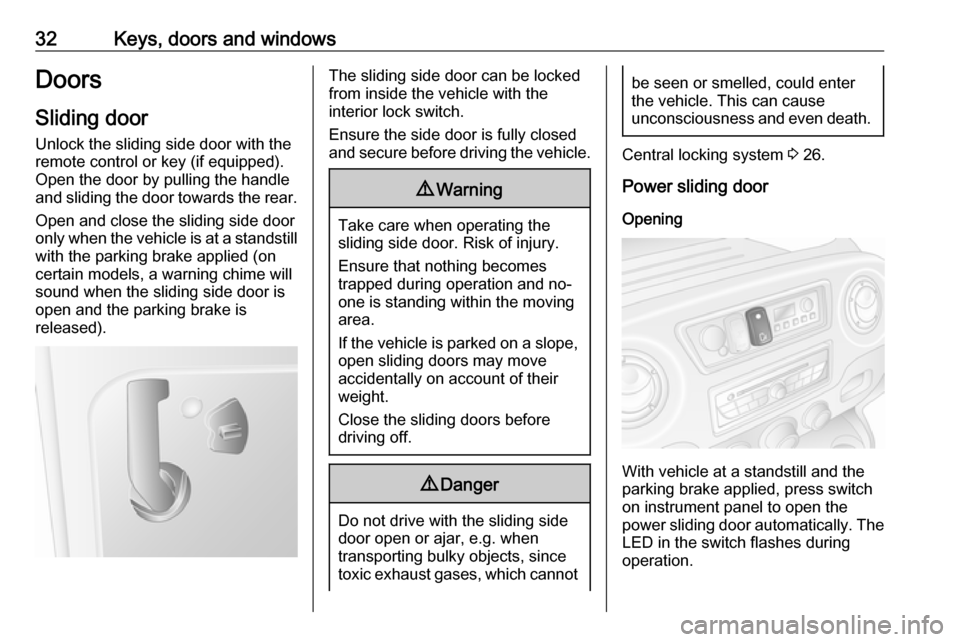 OPEL MOVANO_B 2019 Owners Guide 32Keys, doors and windowsDoors
Sliding door
Unlock the sliding side door with the remote control or key (if equipped).
Open the door by pulling the handle
and sliding the door towards the rear.
Open a