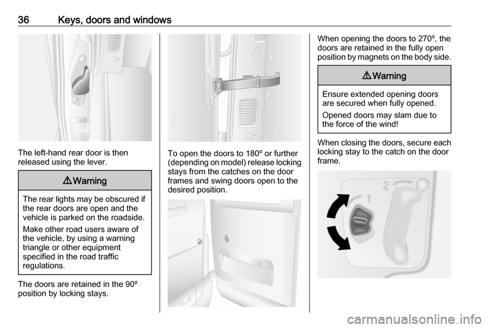 OPEL MOVANO_B 2019 Owners Guide 36Keys, doors and windows
The left-hand rear door is then
released using the lever.
9 Warning
The rear lights may be obscured if
the rear doors are open and the
vehicle is parked on the roadside.
Make OPEL MOVANO_B 2019 Owners Guide 36Keys, doors and windows
The left-hand rear door is then
released using the lever.
9 Warning
The rear lights may be obscured if
the rear doors are open and the
vehicle is parked on the roadside.
Make