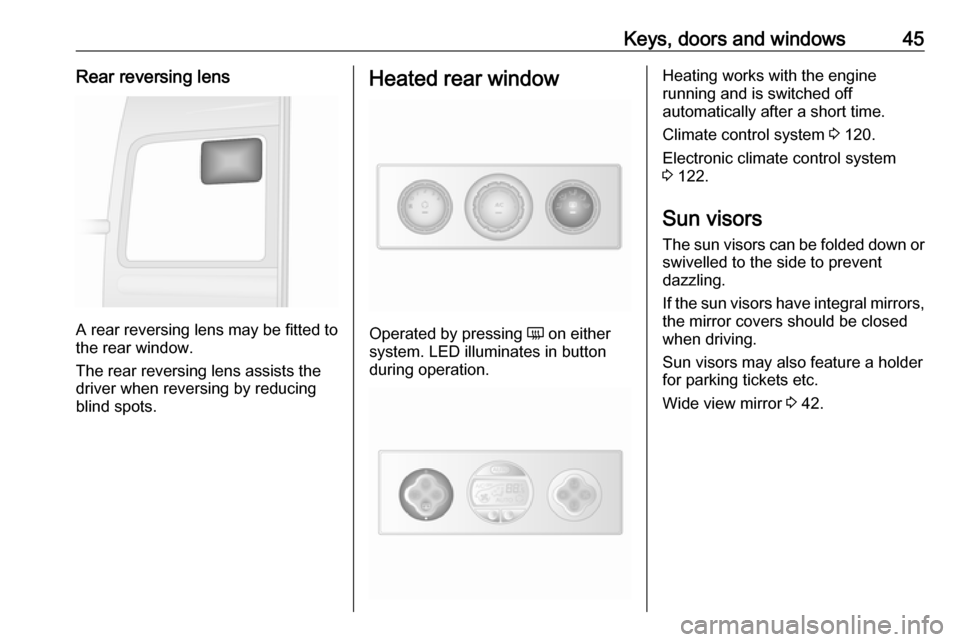 OPEL MOVANO_B 2019 Service Manual Keys, doors and windows45Rear reversing lens
A rear reversing lens may be fitted to
the rear window.
The rear reversing lens assists the
driver when reversing by reducing
blind spots.
Heated rear wind