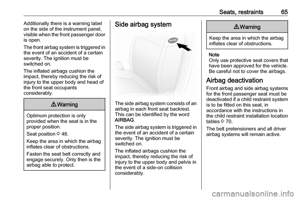 OPEL MOVANO_B 2019 Repair Manual Seats, restraints65Additionally there is a warning labelon the side of the instrument panel,
visible when the front passenger door
is open.
The front airbag system is triggered in
the event of an acci