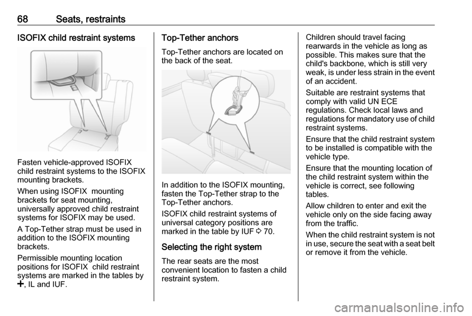 OPEL MOVANO_B 2019 Repair Manual 68Seats, restraintsISOFIX child restraint systems
Fasten vehicle-approved ISOFIX
child restraint systems to the ISOFIX
mounting brackets.
When using ISOFIX  mounting
brackets for seat mounting,
univer