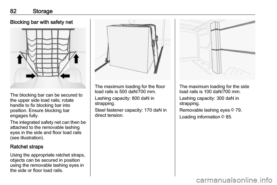 OPEL MOVANO_B 2019 Manual Online 82StorageBlocking bar with safety net
The blocking bar can be secured to
the upper side load rails; rotate
handle to fix blocking bar into
position. Ensure blocking bar
engages fully.
The integrated s OPEL MOVANO_B 2019 Manual Online 82StorageBlocking bar with safety net
The blocking bar can be secured to
the upper side load rails; rotate
handle to fix blocking bar into
position. Ensure blocking bar
engages fully.
The integrated s