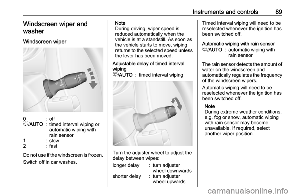 OPEL MOVANO_B 2019 Owners Manual Instruments and controls89Windscreen wiper and
washer
Windscreen wiper0:offP /AUTO:timed interval wiping or
automatic wiping with
rain sensor1:slow2:fast
Do not use if the windscreen is frozen.
Switch OPEL MOVANO_B 2019 Owners Manual Instruments and controls89Windscreen wiper and
washer
Windscreen wiper0:offP /AUTO:timed interval wiping or
automatic wiping with
rain sensor1:slow2:fast
Do not use if the windscreen is frozen.
Switch