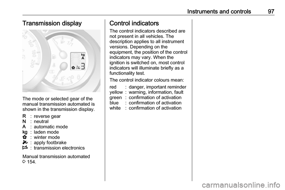 OPEL MOVANO_B 2019 Owners Manual Instruments and controls97Transmission display
The mode or selected gear of the
manual transmission automated is shown in the transmission display.
R:reverse gearN:neutralA:automatic modekg:laden mode OPEL MOVANO_B 2019 Owners Manual Instruments and controls97Transmission display
The mode or selected gear of the
manual transmission automated is shown in the transmission display.
R:reverse gearN:neutralA:automatic modekg:laden mode