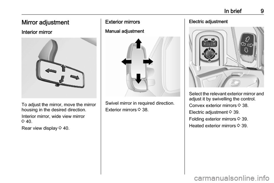 OPEL MOVANO_B 2020 User Guide In brief9Mirror adjustment
Interior mirror
To adjust the mirror, move the mirror
housing in the desired direction.
Interior mirror, wide view mirror
3  40.
Rear view display  3 40.
Exterior mirrors
Ma