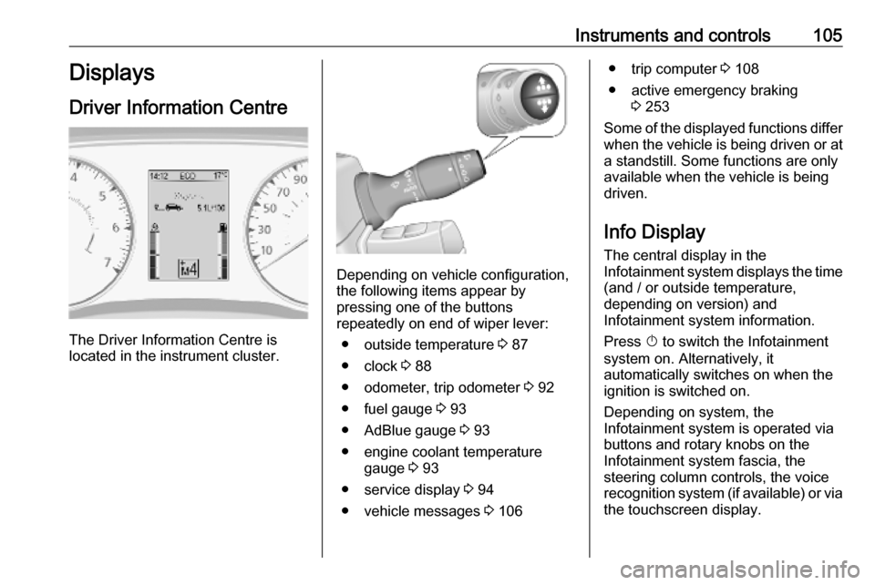 OPEL MOVANO_B 2020 Owners Manual Instruments and controls105Displays
Driver Information Centre
The Driver Information Centre is
located in the instrument cluster.
Depending on vehicle configuration,
the following items appear by
pres OPEL MOVANO_B 2020 Owners Manual Instruments and controls105Displays
Driver Information Centre
The Driver Information Centre is
located in the instrument cluster.
Depending on vehicle configuration,
the following items appear by
pres