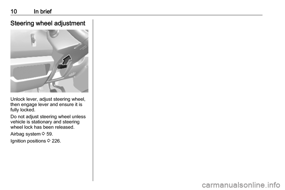 OPEL MOVANO_B 2020 User Guide 10In briefSteering wheel adjustment
Unlock lever, adjust steering wheel,
then engage lever and ensure it is fully locked.
Do not adjust steering wheel unless
vehicle is stationary and steering
wheel l