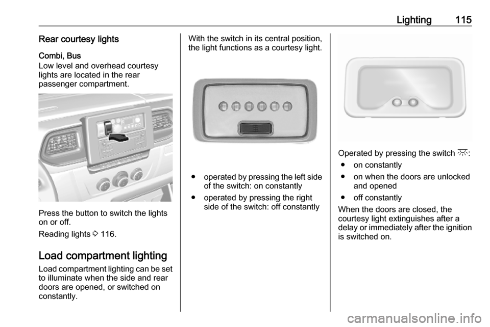 OPEL MOVANO_B 2020 Owners Manual Lighting115Rear courtesy lightsCombi, Bus
Low level and overhead courtesy
lights are located in the rear
passenger compartment.
Press the button to switch the lights
on or off.
Reading lights 3 116.
OPEL MOVANO_B 2020 Owners Manual Lighting115Rear courtesy lightsCombi, Bus
Low level and overhead courtesy
lights are located in the rear
passenger compartment.
Press the button to switch the lights
on or off.
Reading lights 3 116.