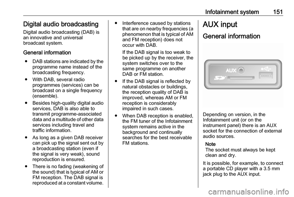 OPEL MOVANO_B 2020 Owners Manual Infotainment system151Digital audio broadcasting
Digital audio broadcasting (DAB) is
an innovative and universal
broadcast system.
General information ● DAB stations are indicated by the
programme n OPEL MOVANO_B 2020 Owners Manual Infotainment system151Digital audio broadcasting
Digital audio broadcasting (DAB) is
an innovative and universal
broadcast system.
General information ● DAB stations are indicated by the
programme n