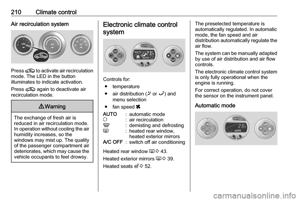 OPEL MOVANO_B 2020 Owners Manual 210Climate controlAir recirculation system
Press n to activate air recirculation
mode. The LED in the button
illuminates to indicate activation.
Press n again to deactivate air
recirculation mode.
9 OPEL MOVANO_B 2020 Owners Manual 210Climate controlAir recirculation system
Press n to activate air recirculation
mode. The LED in the button
illuminates to indicate activation.
Press n again to deactivate air
recirculation mode.
9