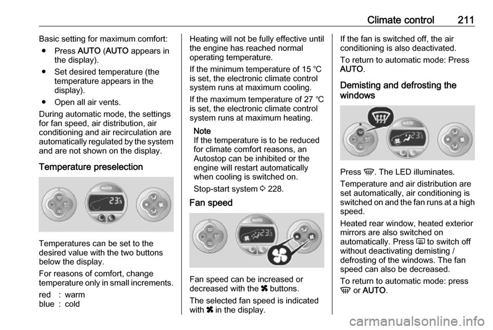 OPEL MOVANO_B 2020 Owners Manual Climate control211Basic setting for maximum comfort:● Press AUTO (AUTO appears in
the display).
● Set desired temperature (the temperature appears in the
display).
● Open all air vents.
During OPEL MOVANO_B 2020 Owners Manual Climate control211Basic setting for maximum comfort:● Press AUTO (AUTO appears in
the display).
● Set desired temperature (the temperature appears in the
display).
● Open all air vents.
During
