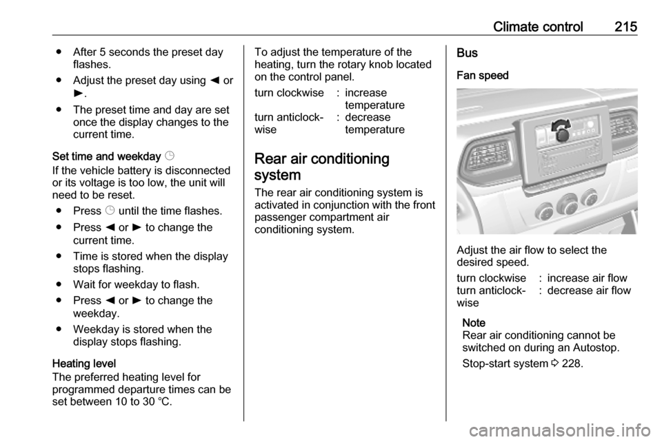 OPEL MOVANO_B 2020 Owners Manual Climate control215● After 5 seconds the preset dayflashes.
● Adjust the preset day using k or
l .
● The preset time and day are set once the display changes to the
current time.
Set time and we OPEL MOVANO_B 2020 Owners Manual Climate control215● After 5 seconds the preset dayflashes.
● Adjust the preset day using k or
l .
● The preset time and day are set once the display changes to the
current time.
Set time and we