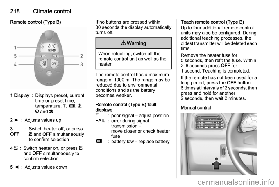 OPEL MOVANO_B 2020 Owners Manual 218Climate controlRemote control (Type B)1 Display:Displays preset, current
time or preset time,
temperature, Z, Ü , Y ,
Ö and x2 l:Adjusts values up3
OFF:Switch heater off, or press
Y and OFF OPEL MOVANO_B 2020 Owners Manual 218Climate controlRemote control (Type B)1 Display:Displays preset, current
time or preset time,
temperature, Z, Ü , Y ,
Ö and x2 l:Adjusts values up3
OFF:Switch heater off, or press
Y and OFF