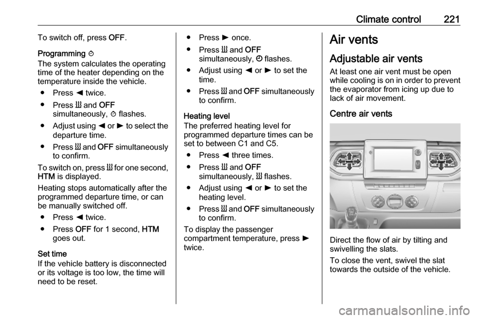 OPEL MOVANO_B 2020 Owners Manual Climate control221To switch off, press OFF.
Programming y
The system calculates the operating
time of the heater depending on the
temperature inside the vehicle.
● Press k twice.
● Press Y and OPEL MOVANO_B 2020 Owners Manual Climate control221To switch off, press OFF.
Programming y
The system calculates the operating
time of the heater depending on the
temperature inside the vehicle.
● Press k twice.
● Press Y and