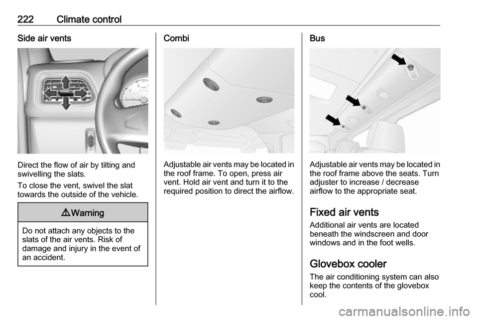 OPEL MOVANO_B 2020 Owners Manual 222Climate controlSide air vents
Direct the flow of air by tilting and
swivelling the slats.
To close the vent, swivel the slat
towards the outside of the vehicle.
9 Warning
Do not attach any objects OPEL MOVANO_B 2020 Owners Manual 222Climate controlSide air vents
Direct the flow of air by tilting and
swivelling the slats.
To close the vent, swivel the slat
towards the outside of the vehicle.
9 Warning
Do not attach any objects