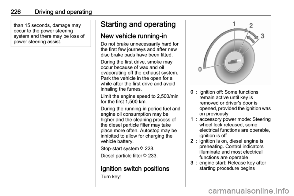 OPEL MOVANO_B 2020  Manual user 226Driving and operatingthan 15 seconds, damage may
occur to the power steering
system and there may be loss of
power steering assist.Starting and operating
New vehicle running-in Do not brake unneces