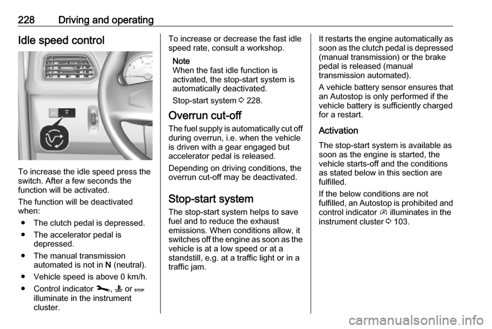 OPEL MOVANO_B 2020 Owners Manual 228Driving and operatingIdle speed control
To increase the idle speed press the
switch. After a few seconds the
function will be activated.
The function will be deactivated
when:
● The clutch pedal OPEL MOVANO_B 2020 Owners Manual 228Driving and operatingIdle speed control
To increase the idle speed press the
switch. After a few seconds the
function will be activated.
The function will be deactivated
when:
● The clutch pedal