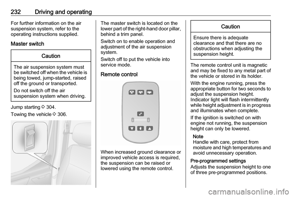 OPEL MOVANO_B 2020 Owners Manual 232Driving and operatingFor further information on the air
suspension system, refer to the
operating instructions supplied.
Master switchCaution
The air suspension system must
be switched off when the OPEL MOVANO_B 2020 Owners Manual 232Driving and operatingFor further information on the air
suspension system, refer to the
operating instructions supplied.
Master switchCaution
The air suspension system must
be switched off when the
