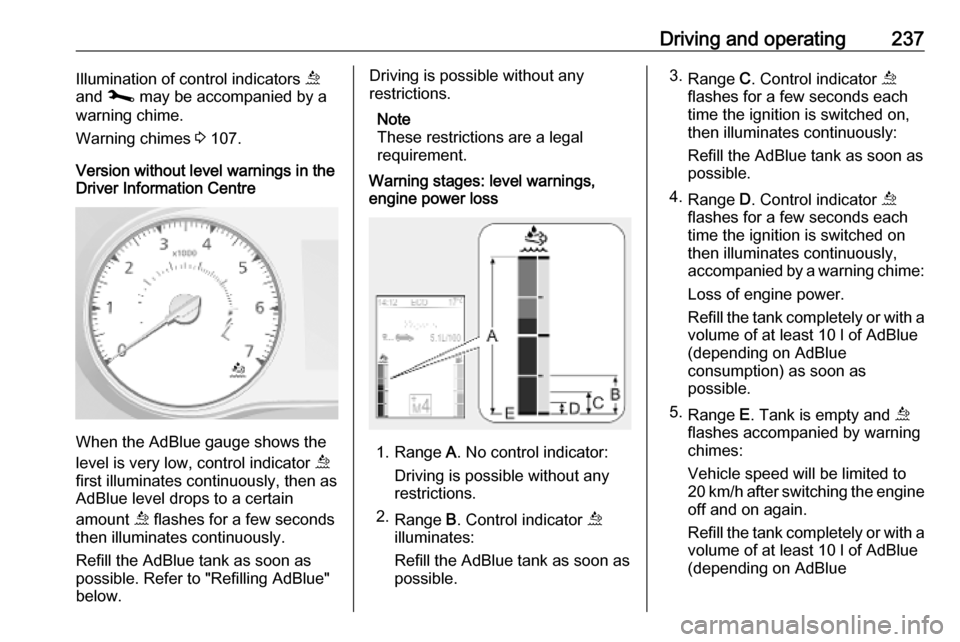 OPEL MOVANO_B 2020 Owners Manual Driving and operating237Illumination of control indicators ú
and j may be accompanied by a
warning chime.
Warning chimes 3 107.
Version without level warnings in the Driver Information Centre
When OPEL MOVANO_B 2020 Owners Manual Driving and operating237Illumination of control indicators ú
and j may be accompanied by a
warning chime.
Warning chimes 3 107.
Version without level warnings in the Driver Information Centre
When