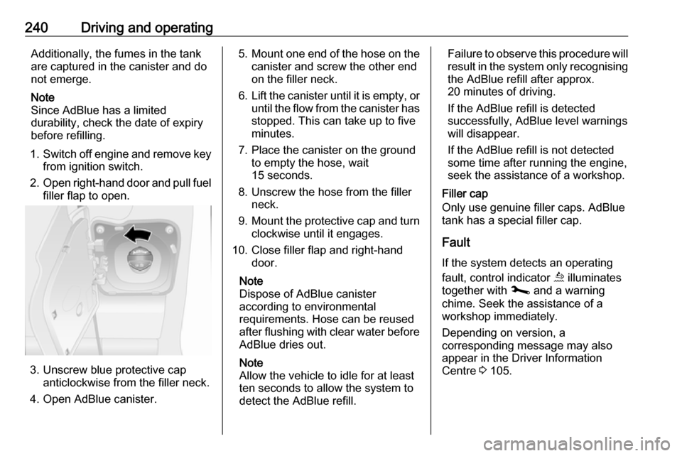 OPEL MOVANO_B 2020 Owners Manual 240Driving and operatingAdditionally, the fumes in the tank
are captured in the canister and do
not emerge.
Note
Since AdBlue has a limited
durability, check the date of expiry
before refilling.
1. Sw OPEL MOVANO_B 2020 Owners Manual 240Driving and operatingAdditionally, the fumes in the tank
are captured in the canister and do
not emerge.
Note
Since AdBlue has a limited
durability, check the date of expiry
before refilling.
1. Sw
