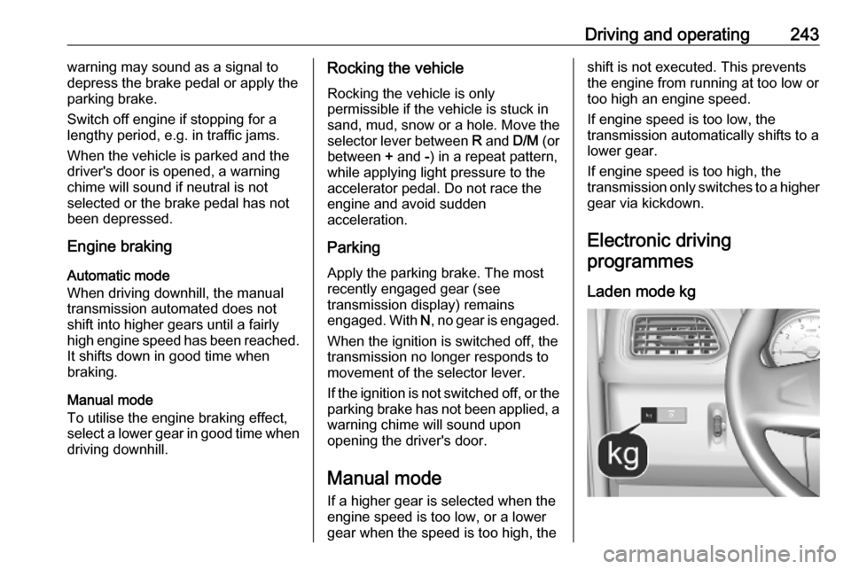 OPEL MOVANO_B 2020 Owners Manual Driving and operating243warning may sound as a signal to
depress the brake pedal or apply the
parking brake.
Switch off engine if stopping for a lengthy period, e.g. in traffic jams.
When the vehicle OPEL MOVANO_B 2020 Owners Manual Driving and operating243warning may sound as a signal to
depress the brake pedal or apply the
parking brake.
Switch off engine if stopping for a lengthy period, e.g. in traffic jams.
When the vehicle