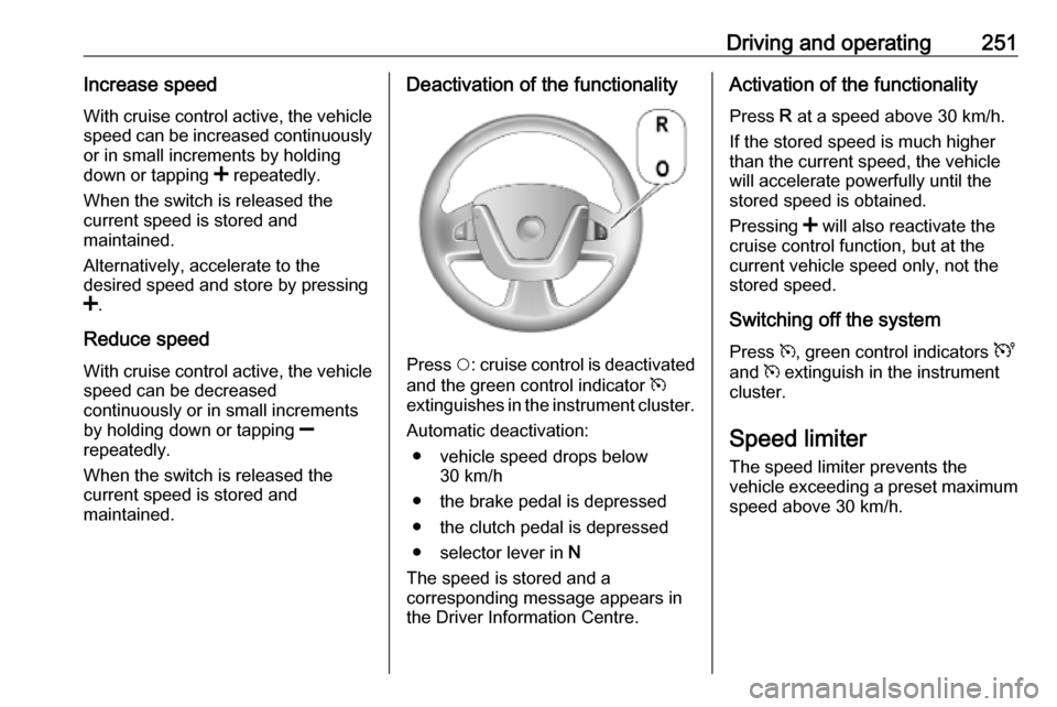 OPEL MOVANO_B 2020 Owners Manual Driving and operating251Increase speedWith cruise control active, the vehicle
speed can be increased continuously or in small increments by holding
down or tapping < repeatedly.
When the switch is re OPEL MOVANO_B 2020 Owners Manual Driving and operating251Increase speedWith cruise control active, the vehicle
speed can be increased continuously or in small increments by holding
down or tapping < repeatedly.
When the switch is re