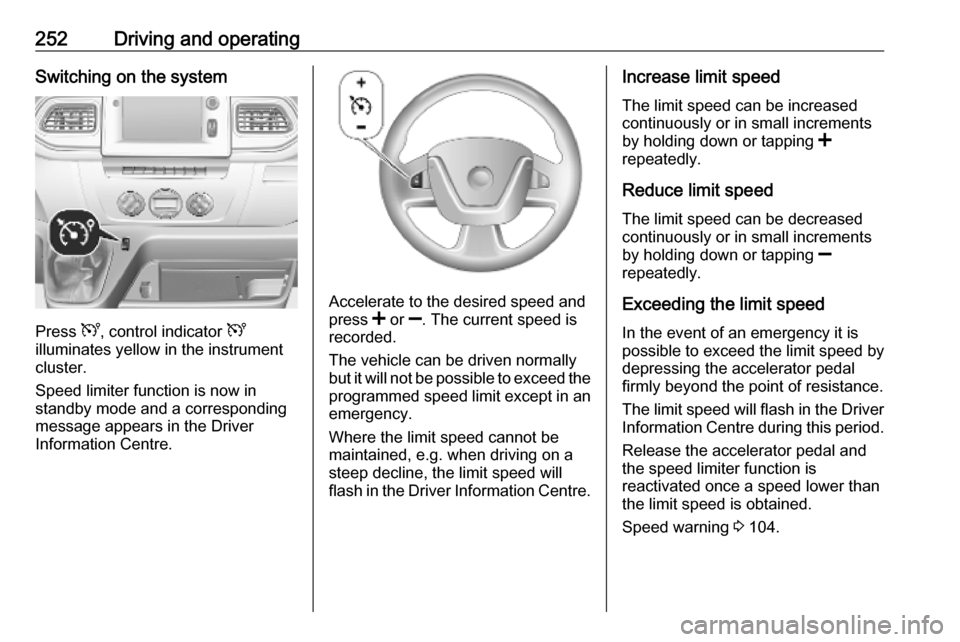 OPEL MOVANO_B 2020 Owners Manual 252Driving and operatingSwitching on the system
Press U, control indicator U
illuminates yellow in the instrument
cluster.
Speed limiter function is now in
standby mode and a corresponding
message ap OPEL MOVANO_B 2020 Owners Manual 252Driving and operatingSwitching on the system
Press U, control indicator U
illuminates yellow in the instrument
cluster.
Speed limiter function is now in
standby mode and a corresponding
message ap