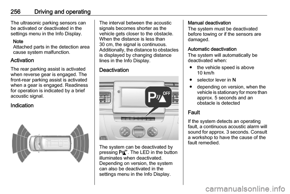 OPEL MOVANO_B 2020 Manual user 256Driving and operatingThe ultrasonic parking sensors can
be activated or deactivated in the
settings menu in the Info Display.
Note
Attached parts in the detection area
cause system malfunction.
Act OPEL MOVANO_B 2020 Manual user 256Driving and operatingThe ultrasonic parking sensors can
be activated or deactivated in the
settings menu in the Info Display.
Note
Attached parts in the detection area
cause system malfunction.
Act