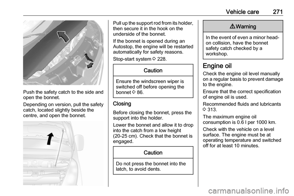 OPEL MOVANO_B 2020 Manual user Vehicle care271
Push the safety catch to the side and
open the bonnet.
Depending on version, pull the safety catch, located slightly beside the
centre, and open the bonnet.
Pull up the support rod fro OPEL MOVANO_B 2020 Manual user Vehicle care271
Push the safety catch to the side and
open the bonnet.
Depending on version, pull the safety catch, located slightly beside the
centre, and open the bonnet.
Pull up the support rod fro