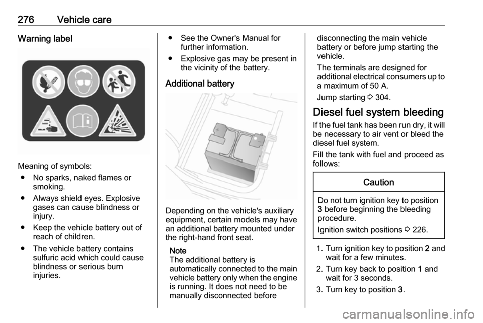 OPEL MOVANO_B 2020 Owners Manual 276Vehicle careWarning label
Meaning of symbols:● No sparks, naked flames or smoking.
● Always shield eyes. Explosive gases can cause blindness or
injury.
● Keep the vehicle battery out of reach OPEL MOVANO_B 2020 Owners Manual 276Vehicle careWarning label
Meaning of symbols:● No sparks, naked flames or smoking.
● Always shield eyes. Explosive gases can cause blindness or
injury.
● Keep the vehicle battery out of reach