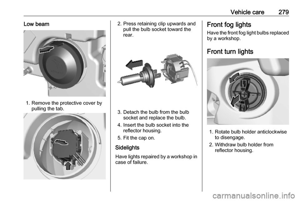 OPEL MOVANO_B 2020 Owners Manual Vehicle care279Low beam
1. Remove the protective cover bypulling the tab.
2. Press retaining clip upwards and pull the bulb socket toward the
rear.
3. Detach the bulb from the bulb socket and replace OPEL MOVANO_B 2020 Owners Manual Vehicle care279Low beam
1. Remove the protective cover bypulling the tab.
2. Press retaining clip upwards and pull the bulb socket toward the
rear.
3. Detach the bulb from the bulb socket and replace