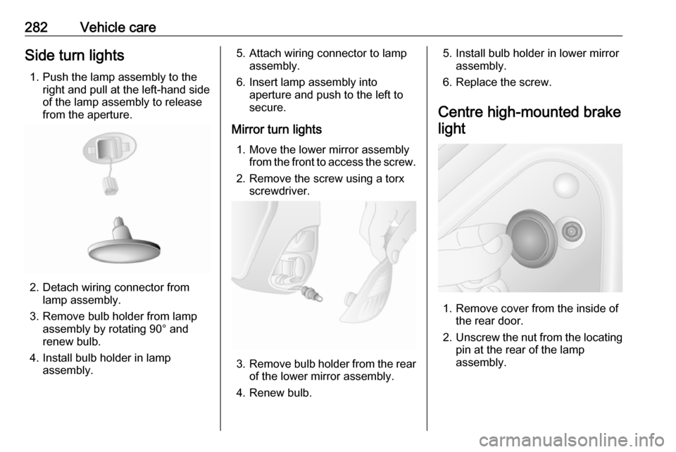 OPEL MOVANO_B 2020 Owners Manual 282Vehicle careSide turn lights1. Push the lamp assembly to the right and pull at the left-hand side
of the lamp assembly to release
from the aperture.
2. Detach wiring connector from lamp assembly.
3 OPEL MOVANO_B 2020 Owners Manual 282Vehicle careSide turn lights1. Push the lamp assembly to the right and pull at the left-hand side
of the lamp assembly to release
from the aperture.
2. Detach wiring connector from lamp assembly.
3