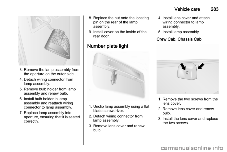 OPEL MOVANO_B 2020 Owners Manual Vehicle care283
3. Remove the lamp assembly fromthe aperture on the outer side.
4. Detach wiring connector from lamp assembly.
5. Remove bulb holder from lamp assembly and renew bulb.
6. Install bulb OPEL MOVANO_B 2020 Owners Manual Vehicle care283
3. Remove the lamp assembly fromthe aperture on the outer side.
4. Detach wiring connector from lamp assembly.
5. Remove bulb holder from lamp assembly and renew bulb.
6. Install bulb