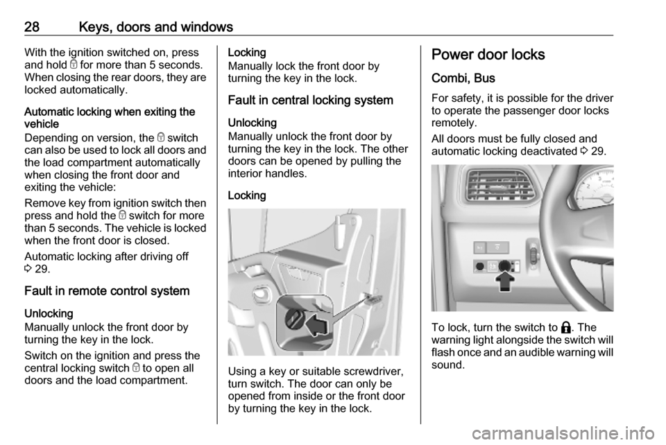 OPEL MOVANO_B 2020 Owners Guide 28Keys, doors and windowsWith the ignition switched on, press
and hold e for more than 5 seconds.
When closing the rear doors, they are locked automatically.
Automatic locking when exiting the
vehicl OPEL MOVANO_B 2020 Owners Guide 28Keys, doors and windowsWith the ignition switched on, press
and hold e for more than 5 seconds.
When closing the rear doors, they are locked automatically.
Automatic locking when exiting the
vehicl