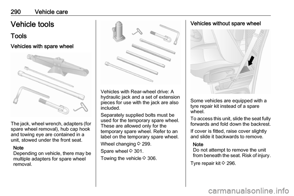 OPEL MOVANO_B 2020 Owners Manual 290Vehicle careVehicle tools
Tools
Vehicles with spare wheel
The jack, wheel wrench, adapters (for
spare wheel removal), hub cap hook
and towing eye are contained in a
unit, stowed under the front sea OPEL MOVANO_B 2020 Owners Manual 290Vehicle careVehicle tools
Tools
Vehicles with spare wheel
The jack, wheel wrench, adapters (for
spare wheel removal), hub cap hook
and towing eye are contained in a
unit, stowed under the front sea