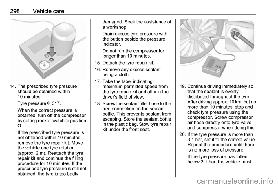 OPEL MOVANO_B 2020 Owners Manual 298Vehicle care
14. The prescribed tyre pressureshould be obtained within
10 minutes.
Tyre pressure 3 317.
When the correct pressure is
obtained, turn off the compressor
by setting rocker switch to p OPEL MOVANO_B 2020 Owners Manual 298Vehicle care
14. The prescribed tyre pressureshould be obtained within
10 minutes.
Tyre pressure 3 317.
When the correct pressure is
obtained, turn off the compressor
by setting rocker switch to p