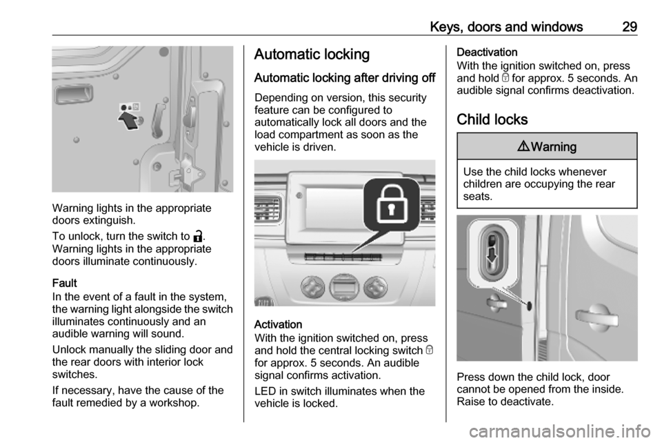 OPEL MOVANO_B 2020 Owners Guide Keys, doors and windows29
Warning lights in the appropriate
doors extinguish.
To unlock, turn the switch to a.
Warning lights in the appropriate
doors illuminate continuously.
Fault
In the event of a OPEL MOVANO_B 2020 Owners Guide Keys, doors and windows29
Warning lights in the appropriate
doors extinguish.
To unlock, turn the switch to a.
Warning lights in the appropriate
doors illuminate continuously.
Fault
In the event of a