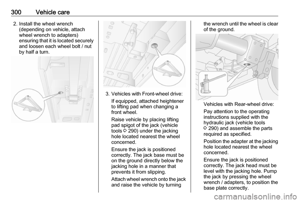 OPEL MOVANO_B 2020 Owners Manual 300Vehicle care2. Install the wheel wrench(depending on vehicle, attach
wheel wrench to adapters)
ensuring that it is located securely
and loosen each wheel bolt / nut
by half a turn.
3. Vehicles with OPEL MOVANO_B 2020 Owners Manual 300Vehicle care2. Install the wheel wrench(depending on vehicle, attach
wheel wrench to adapters)
ensuring that it is located securely
and loosen each wheel bolt / nut
by half a turn.
3. Vehicles with