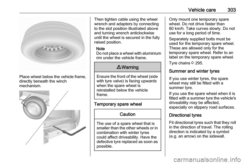 OPEL MOVANO_B 2020  Owners Manual Vehicle care303
Place wheel below the vehicle frame,
directly beneath the winch
mechanism.
Then tighten cable using the wheel
wrench and adapters by connecting
to the slot position illustrated above
a